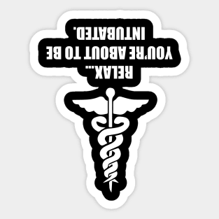 Medical Shirts Relax You're About To Be Intubated Sticker